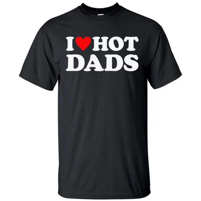 I Love Hot Dads I Heart Hot Dads Tall T-Shirt