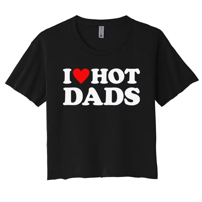 I Love Hot Dads I Heart Hot Dads Women's Crop Top Tee