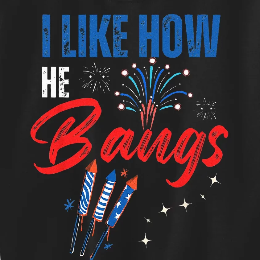 I Like How He Bangs I Like How She Explodes 4th Of July Kids Sweatshirt