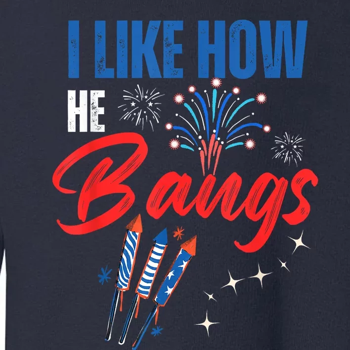 I Like How He Bangs I Like How She Explodes 4th Of July Toddler Sweatshirt