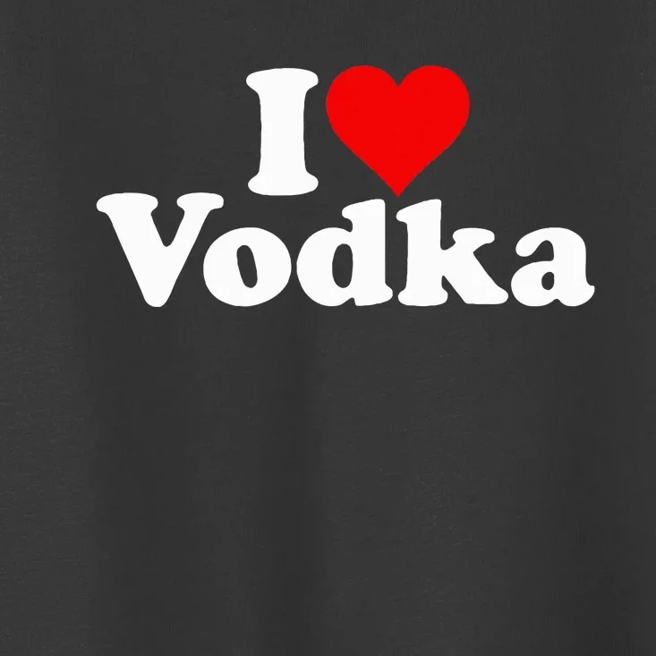 I Love Heart Vodka Toddler T-Shirt