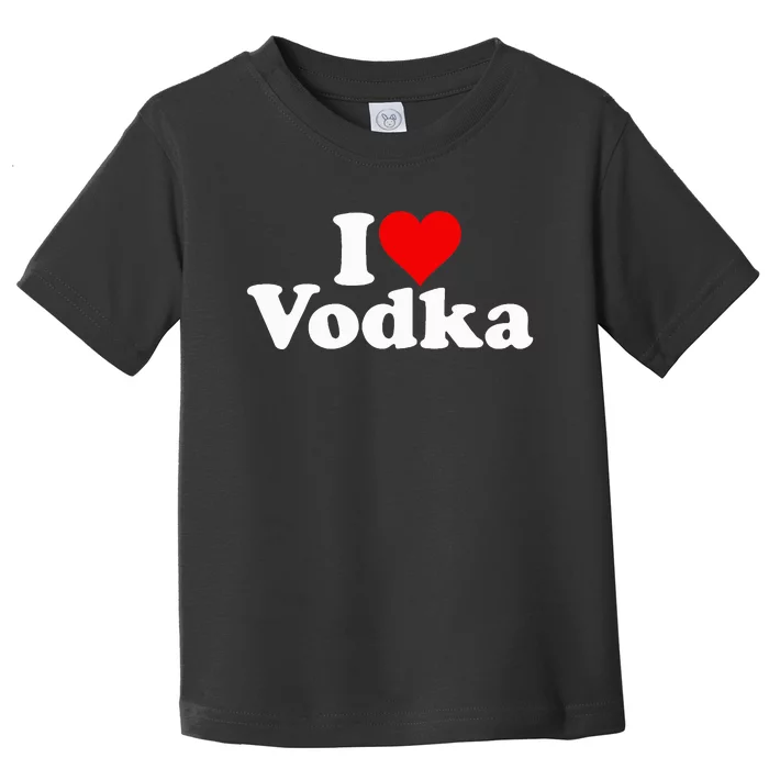 I Love Heart Vodka Toddler T-Shirt