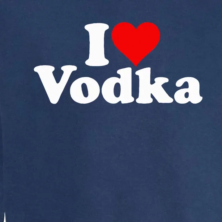 I Love Heart Vodka Garment-Dyed Sweatshirt