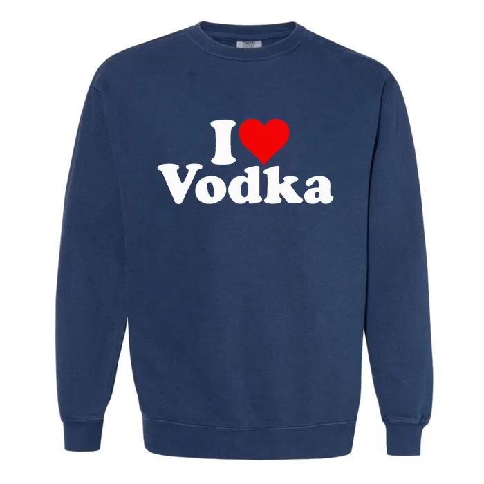 I Love Heart Vodka Garment-Dyed Sweatshirt