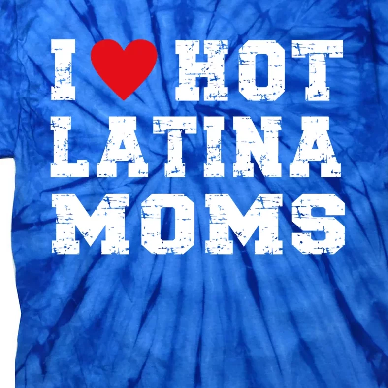 I Love Hot Moms Gift I Love Hot Latina Moms Gift Tie-Dye T-Shirt