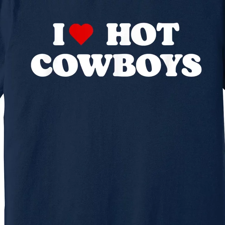 I Love Hot Cowboys I Heart Cowboys Funny Country Western Premium T-Shirt