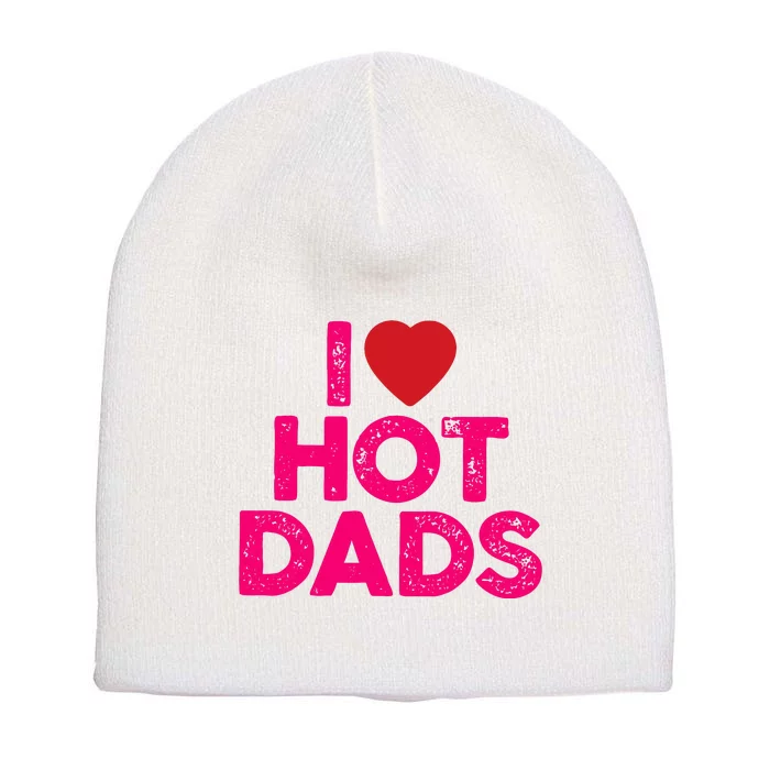 I Love Hot Dads Funny Pink Heart Hot Dad Short Acrylic Beanie