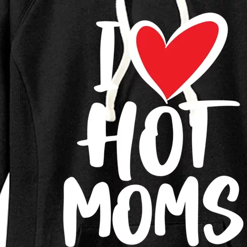 I Love Hot Moms Meaningful Gift Funny Humor Hot Mom Gift Women's Fleece Hoodie