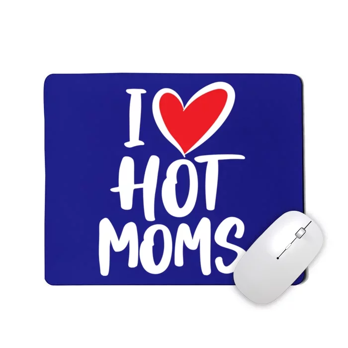 I Love Hot Moms Meaningful Gift Funny Humor Hot Mom Gift Mousepad