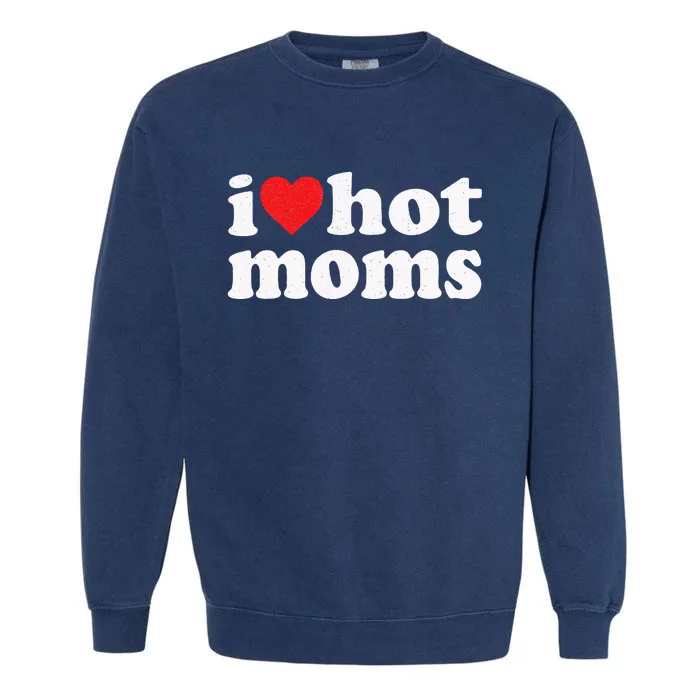 I Love Hot Moms Distressed Retro Vintage Design Garment-Dyed Sweatshirt