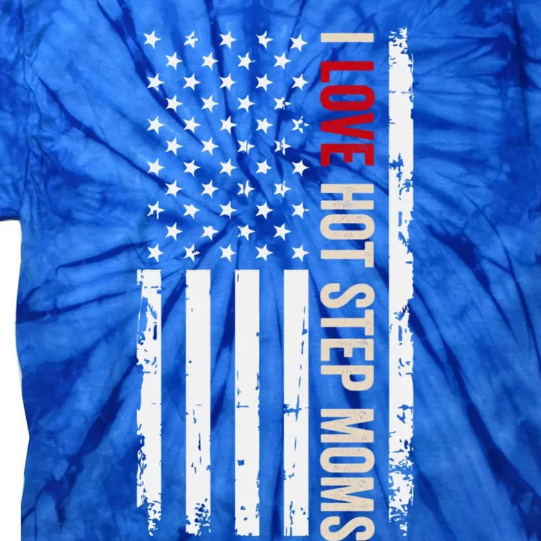 I Love Hot Step Moms Usa Flag Gift Tie-Dye T-Shirt