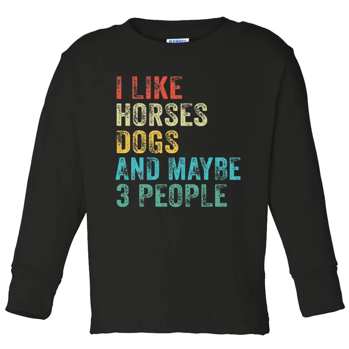 I Like Horses Dogs & Maybe 3 People Horse Rider Dog Lover Toddler Long Sleeve Shirt