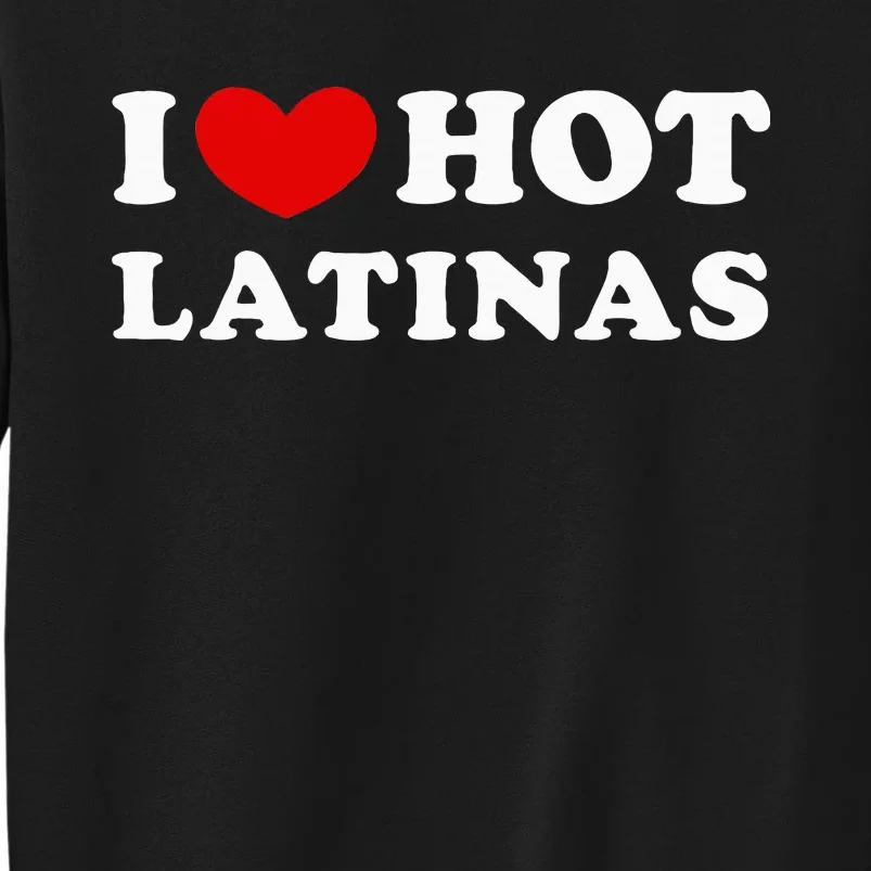 I Love Hot Latinas I Heart Hot Latinas Sweatshirt