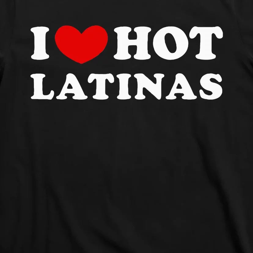 I Love Hot Latinas I Heart Hot Latinas T-Shirt