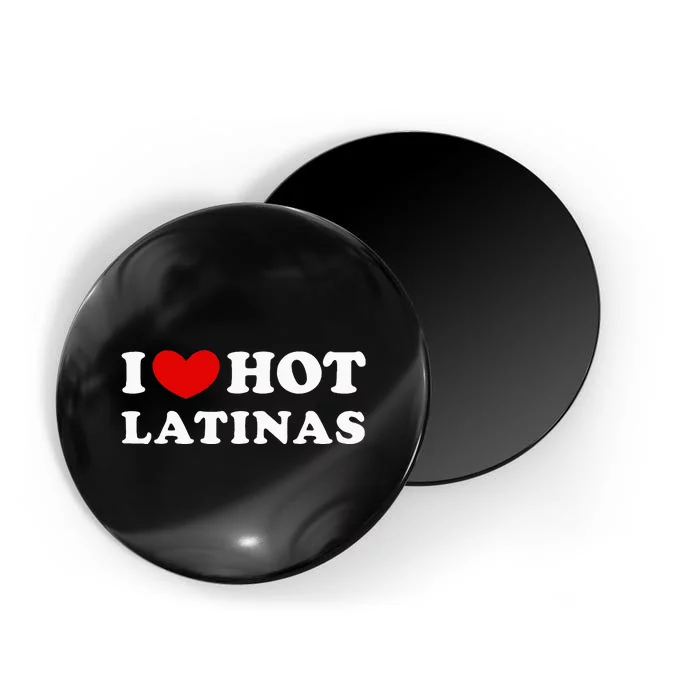 I Love Hot Latinas I Heart Hot Latinas Magnet