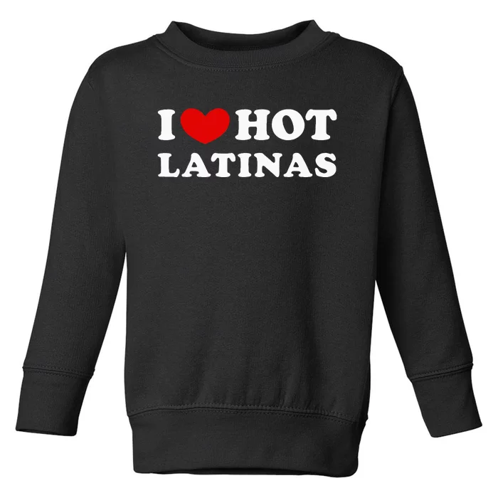 I Love Hot Latinas I Heart Hot Latinas Toddler Sweatshirt