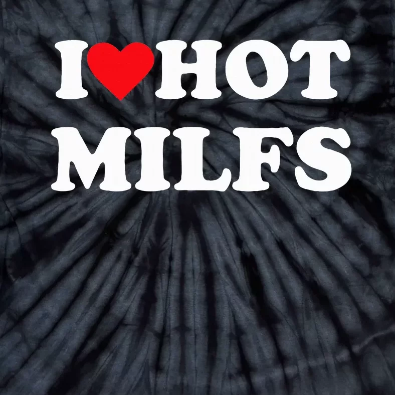 I Love Hot Milfs Tie-Dye T-Shirt