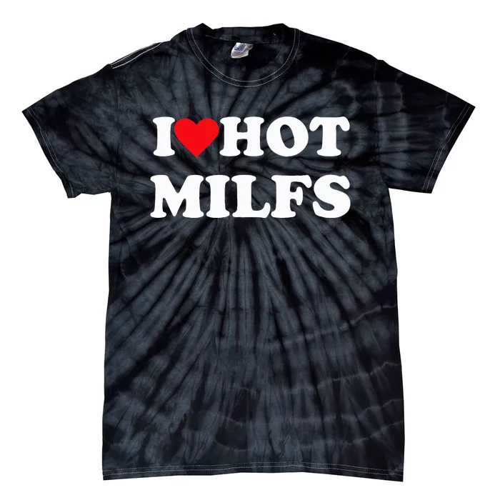 I Love Hot Milfs Tie-Dye T-Shirt