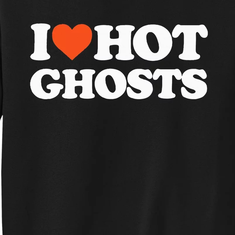 I Love Hot Ghosts I Heart Hot Ghosts Sexy Ghost Tall Sweatshirt