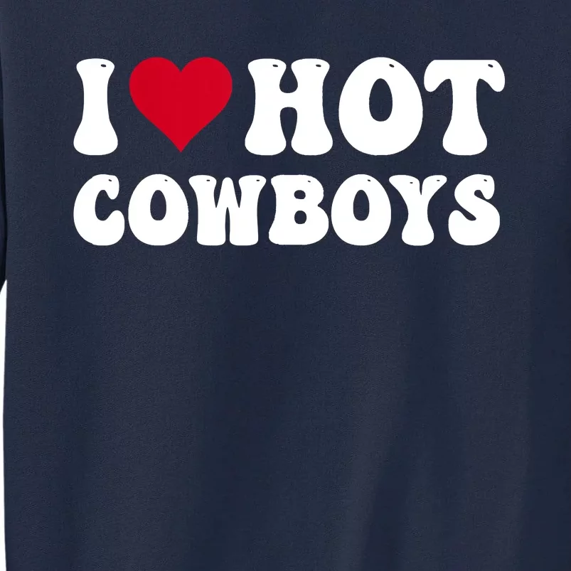 I Love Hot Cowboys I Heart Cowboys Funny Country Western Tall Sweatshirt