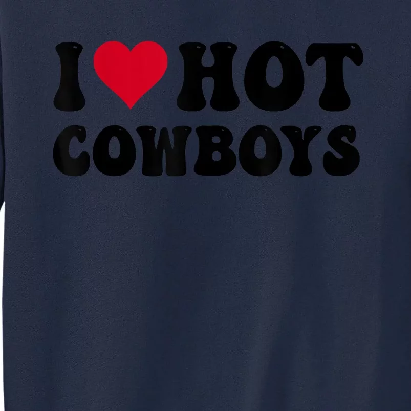 I Love Hot Cowboys I Heart Cowboys Funny Country Western Tall Sweatshirt