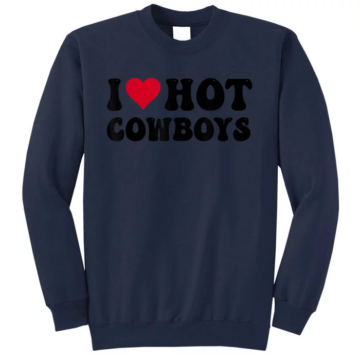 I Love Hot Cowboys I Heart Cowboys Funny Country Western Tall Sweatshirt