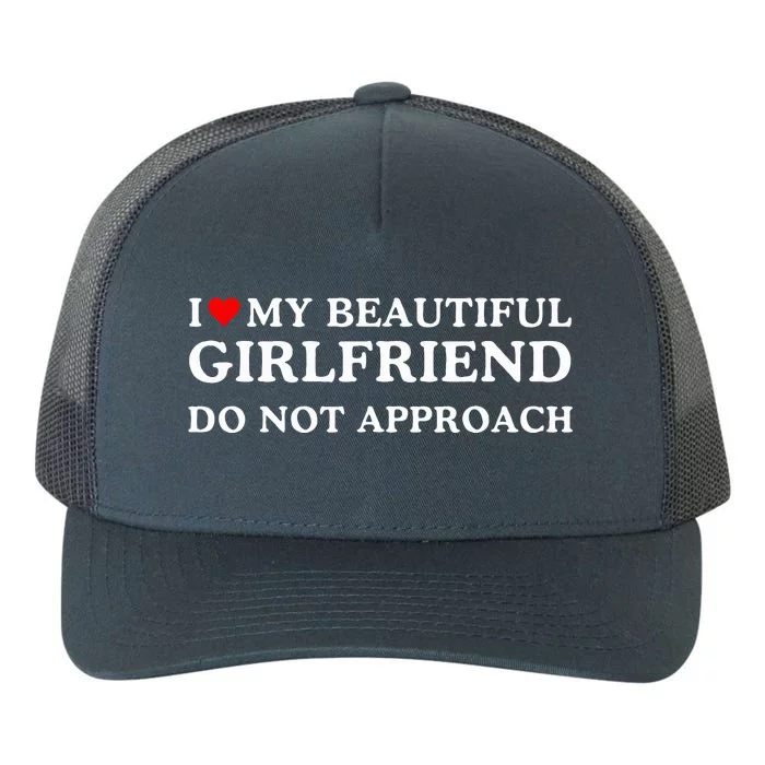 I Love Heart My Beautiful Girlfriend Do Not Approach Yupoong Adult 5-Panel Trucker Hat