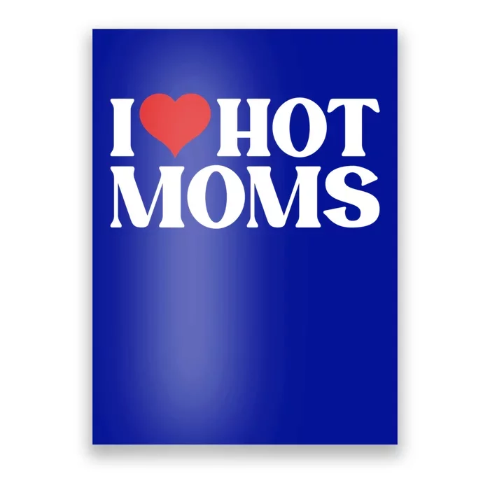 I Love Hot Moms Gift Poster