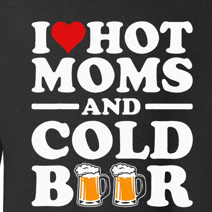 I Love Heart Hot Moms Cold Beer Funny Adult Drinkising Joke Toddler Sweatshirt