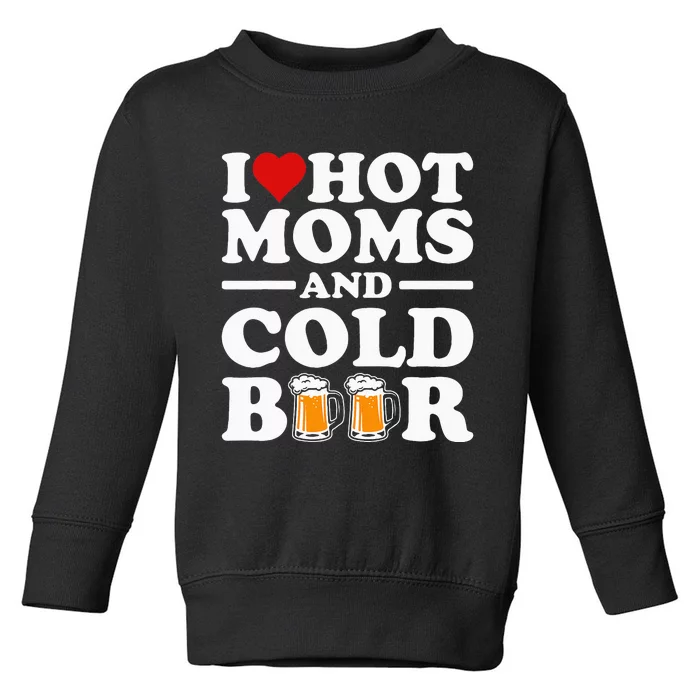 I Love Heart Hot Moms Cold Beer Funny Adult Drinkising Joke Toddler Sweatshirt