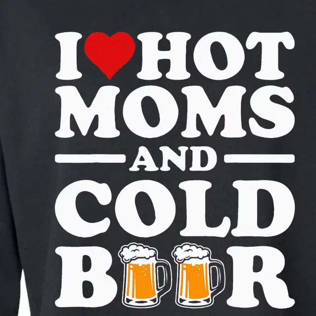 I Love Heart Hot Moms Cold Beer Funny Adult Drinkising Joke Cropped Pullover Crew