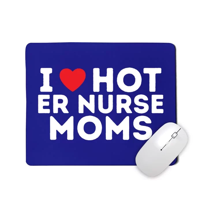 I Love Hot Er Nurse Moms Gift Mousepad