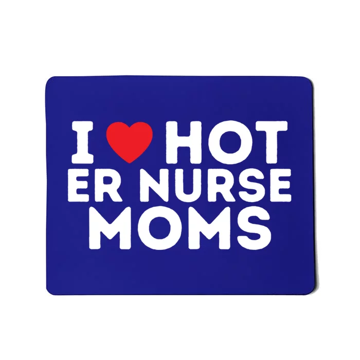 I Love Hot Er Nurse Moms Gift Mousepad