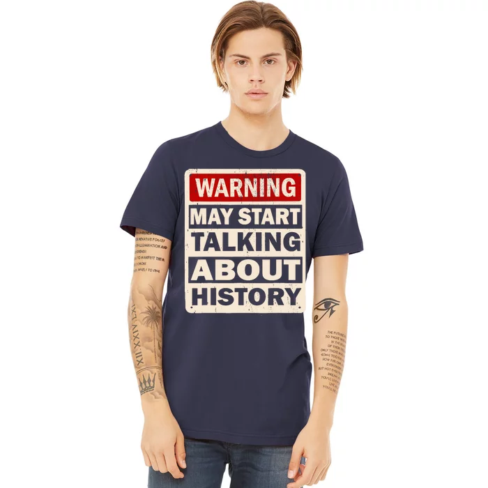 I Love History Warning May Start Talking About History Funny Premium T-Shirt