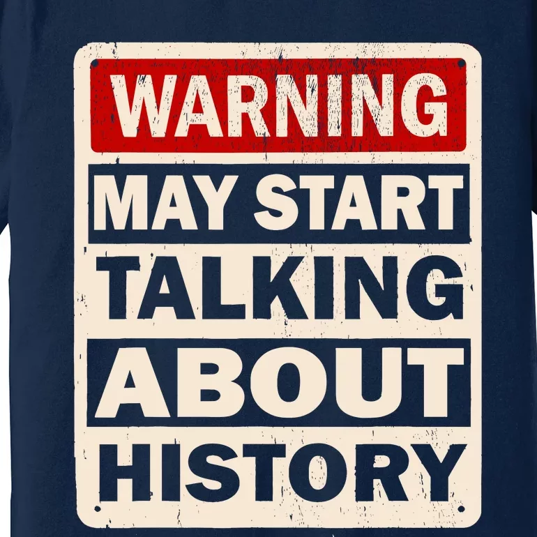 I Love History Warning May Start Talking About History Funny Premium T-Shirt