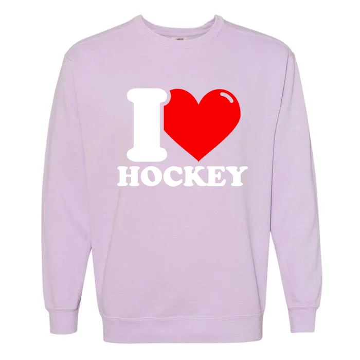 I Love Hockey Gift Garment-Dyed Sweatshirt