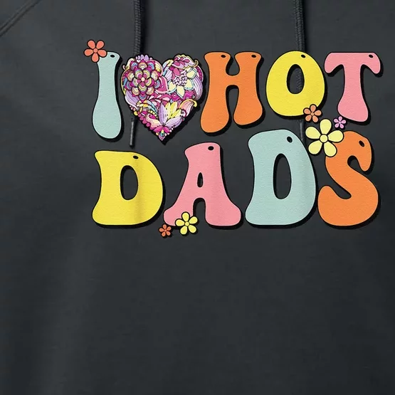 I Love Hot Dads I Heart Hot Dads Retro Groovy Father Performance Fleece Hoodie