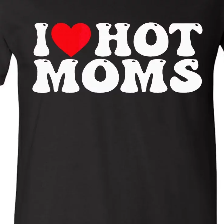 I Love Hot Moms V-Neck T-Shirt