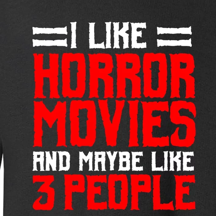 I Like Horror Movies And Maybe Like 3 People Scary Film Toddler Sweatshirt