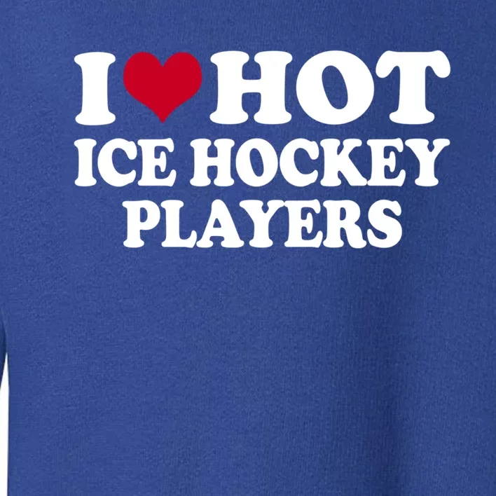 I Love Hot Ice Hockey Players Gift Toddler Sweatshirt