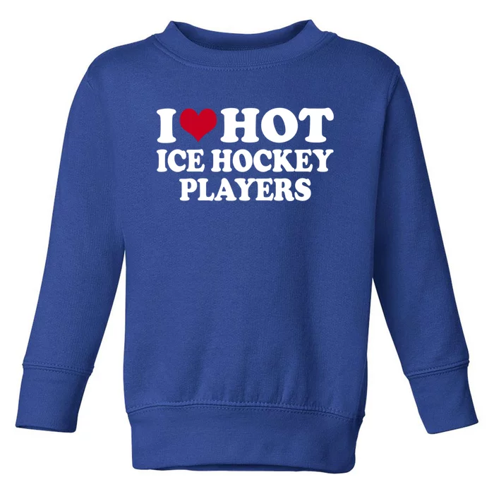 I Love Hot Ice Hockey Players Gift Toddler Sweatshirt