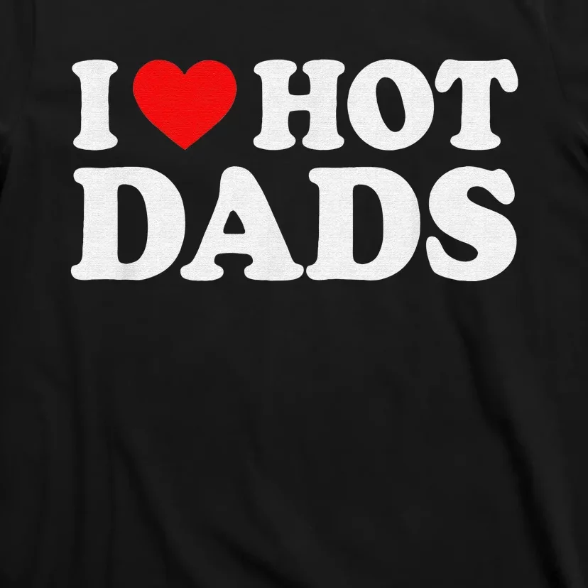 I Love Hot Dads I Heart Hot Dads Love Hot Dads T-Shirt