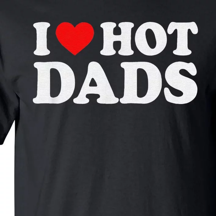 I Love Hot Dads I Heart Hot Dads Love Hot Dads Tall T-Shirt