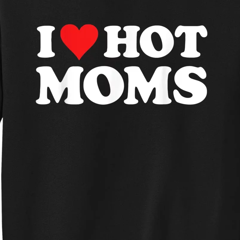 I Love Hot Moms Tall Sweatshirt