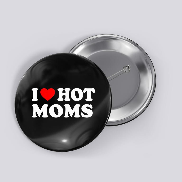 I Love Hot Moms Funny Red Heart Love Moms Button