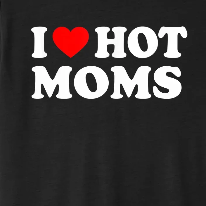 I Love Hot Moms Funny Red Heart Love Moms ChromaSoft Performance T-Shirt