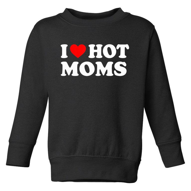 I Love Hot Moms Funny Red Heart Love Moms Toddler Sweatshirt