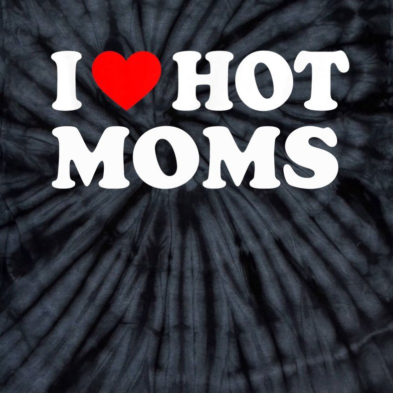 I Love Hot Moms Funny Red Heart Love Moms Tie-Dye T-Shirt