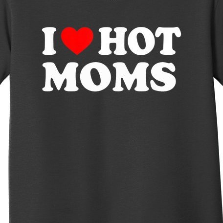 I Love Hot Moms Funny Red Heart Love Moms Toddler T-Shirt