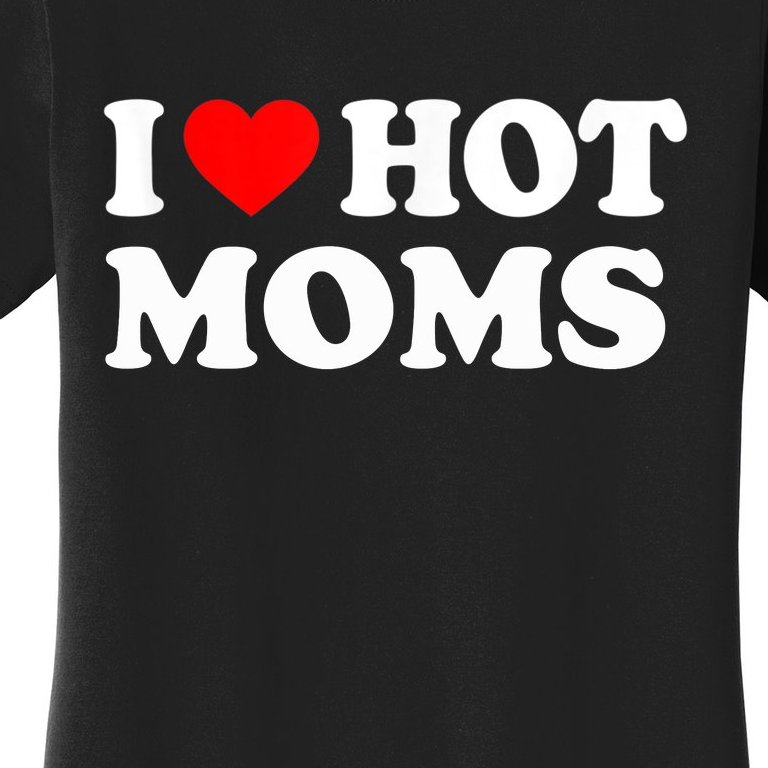 I Love Hot Moms Funny Red Heart Love Moms Women's T-Shirt